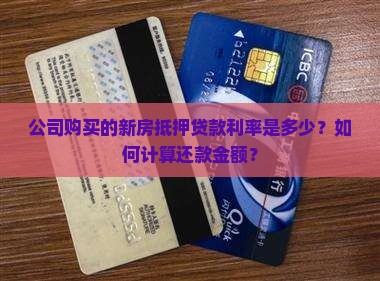 公司购买的新房抵押贷款利率是多少？如何计算还款金额？