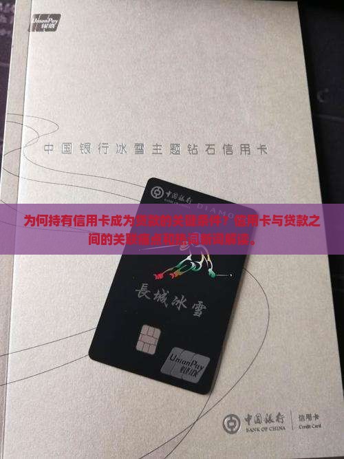 为何持有信用卡成为贷款的关键条件？信用卡与贷款之间的关联痛点和热词新词解读。