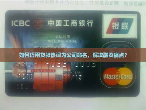 如何巧用贷款热词为公司命名，解决融资痛点？