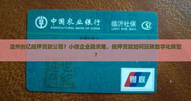 温州创亿抵押贷款公司？小微企业融资难，抵押贷款如何玩转数字化转型？