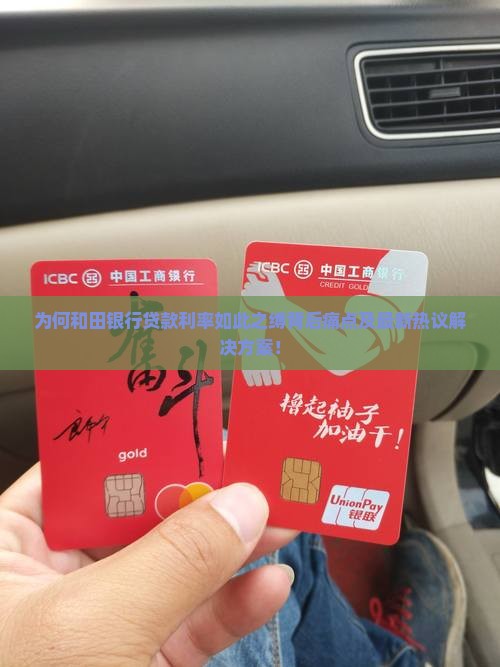 为何和田银行贷款利率如此之缚背后痛点及最新热议解决方案！