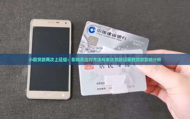 小额贷款两次上征信:影响及应对方法与多次贷款记录的贷款影响分析 小额贷款两次上征信:影响及应对方法与多次贷款记录的贷款影响分析