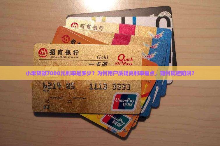 小米贷款7000元利率是多少？为何用户质疑高利率痛点，如何规避陷阱？