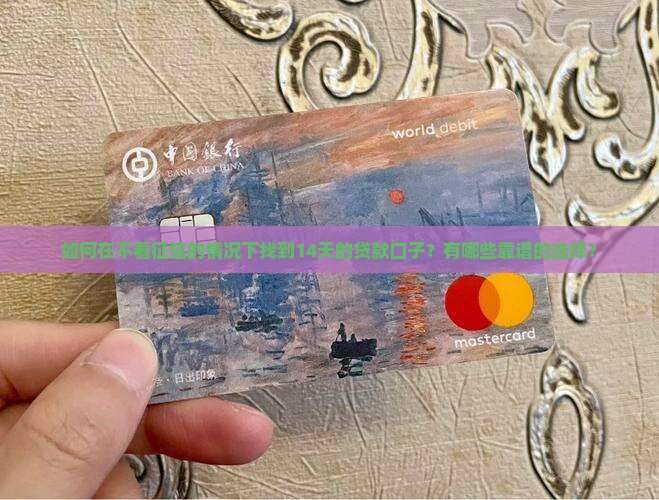 如何在不看征信的情况下找到14天的贷款口子？有哪些靠谱的选择？