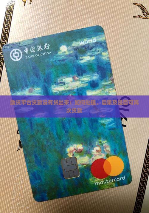 助贷平台贷款没有贷出来：如何处理、后果及是否可再次贷款