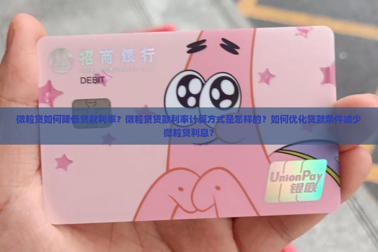 微粒贷如何降低贷款利率？微粒贷贷款利率计算方式是怎样的？如何优化贷款条件减少微粒贷利息？