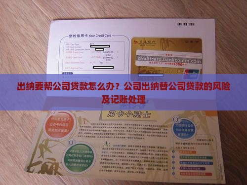 出纳要帮公司贷款怎么办？公司出纳替公司贷款的风险及记账处理