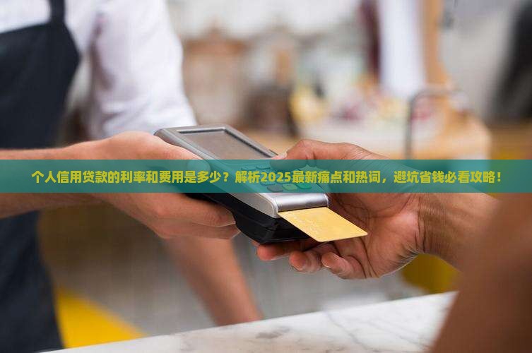 个人信用贷款的利率和费用 个人信用贷款的利率和费用