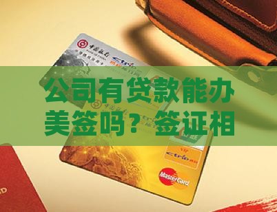 公司有贷款能办美签吗