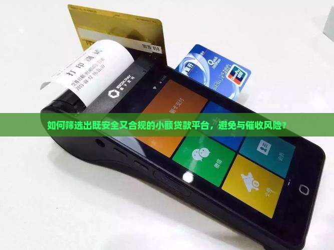 如何筛选出既安全又合规的小额贷款平台，避免与催收风险？