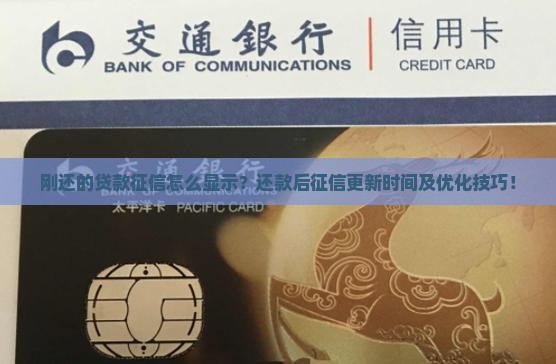 刚还的贷款征信怎么显示？还款后征信更新时间及优化技巧！