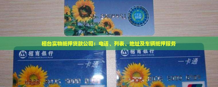 桓台实物抵押贷款公司：电话、列表、地址及车辆抵押服务
