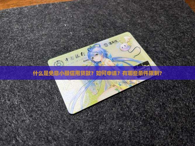 什么是免息小额信用贷款？如何申请？有哪些条件限制？