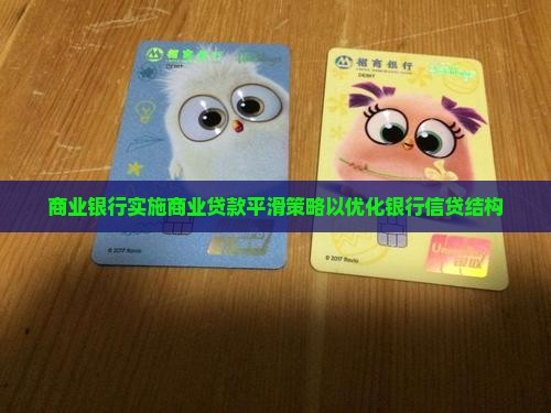 商业银行实施商业贷款平滑策略以优化银行信贷结构