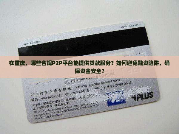 在重庆，哪些合规P2P平台能提供贷款服务？如何避免融资陷阱，确保资金安全？