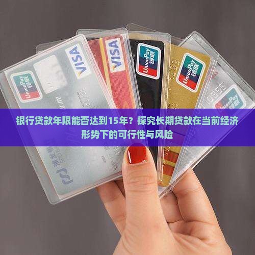 银行贷款年限能否达到15年？探究长期贷款在当前经济形势下的可行性与风险