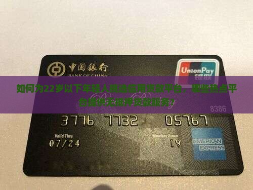 如何为22岁以下年轻人挑选信用贷款平台，哪些热点平台提供无抵押贷款服务？