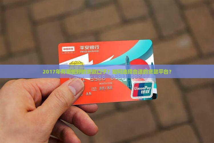 2017年有哪些好的贷款口子？如何选择合适的贷款平台？