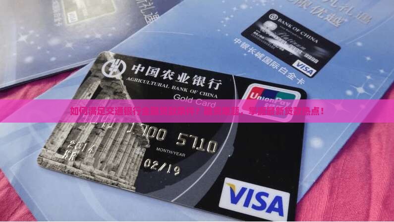 如何满足交通银行金融贷款条件？融资难题，掌握最新贷款热点！