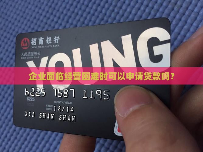 企业面临经营困难时可以申请贷款吗？