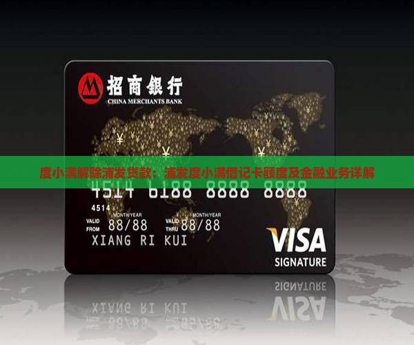 度小满解除浦发贷款：浦发度小满借记卡额度及金融业务详解