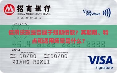 信用贷款是否属于短期借款？其期限、特点和适用场景是什么？