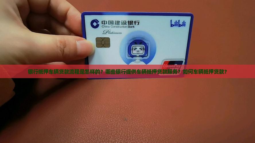 银行抵押车辆贷款流程是怎样的？哪些银行提供车辆抵押贷款服务？如何车辆抵押贷款？