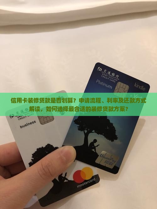 信用卡装修贷款是否划算？申请流程、利率及还款方式解读，如何选择最合适的装修贷款方案？