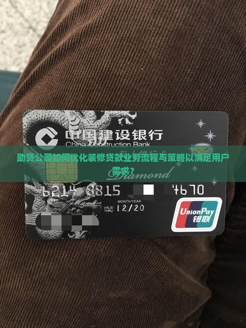 助贷公司如何优化装修贷款业务流程与策略以满足用户需求？