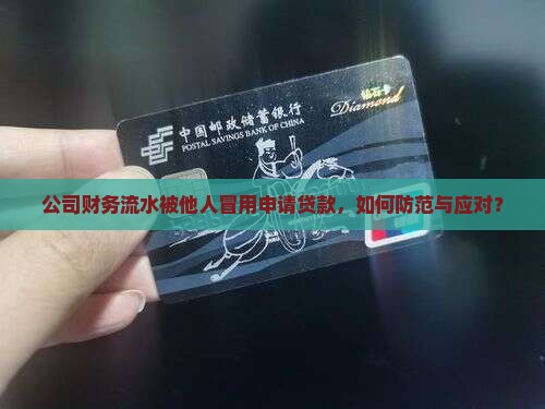 公司财务流水被他人冒用申请贷款，如何防范与应对？