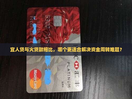 宜人贷与火贷款相比，哪个更适合解决资金周转难题？