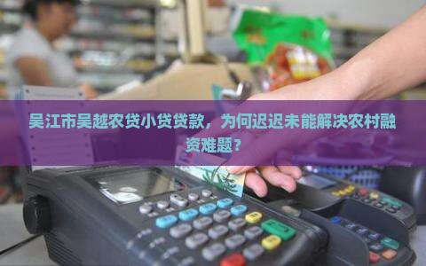 吴江市吴越农贷小贷贷款，为何迟迟未能解决农村融资难题？