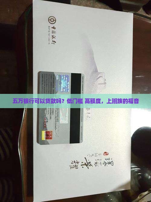 五万银行可以贷款吗？低门槛+高额度，上班族的福音