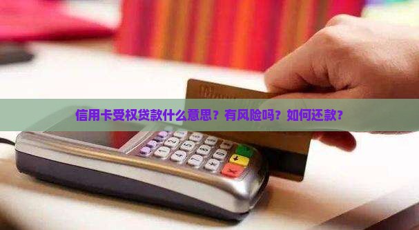 信用卡受权贷款什么意思？有风险吗？如何还款？