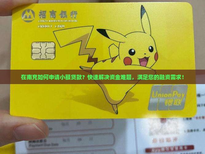 在南充如何申请小额贷款？快速解决资金难题，满足您的融资需求！