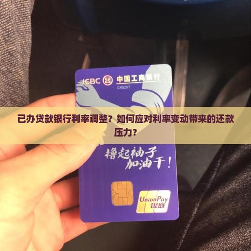 已办贷款银行利率调整？如何应对利率变动带来的还款压力？