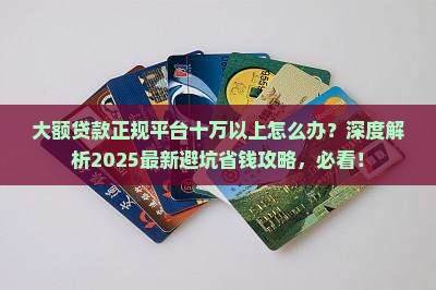 大额贷款正规平台十万以上怎么办