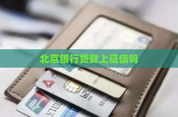 北京银行贷款上征信吗