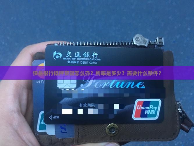 快易银行抵押贷款怎么办？利率是多少？需要什么条件？