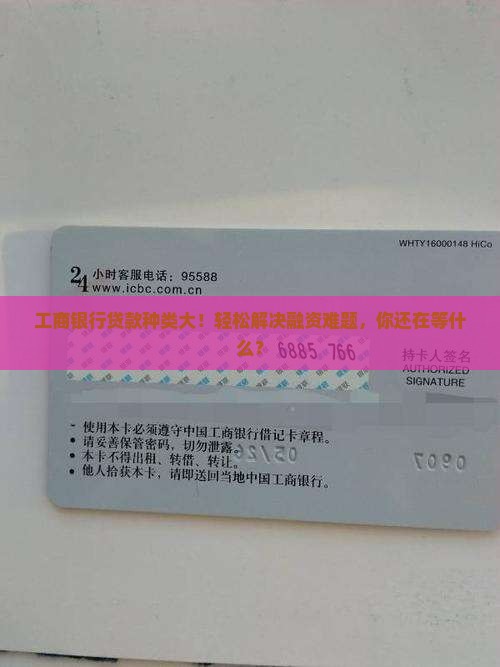 工商银行贷款种类大！轻松解决融资难题，你还在等什么？