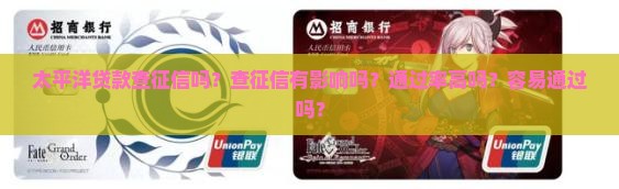 太平洋贷款查征信吗？查征信有影响吗？通过率高吗？容易通过吗？