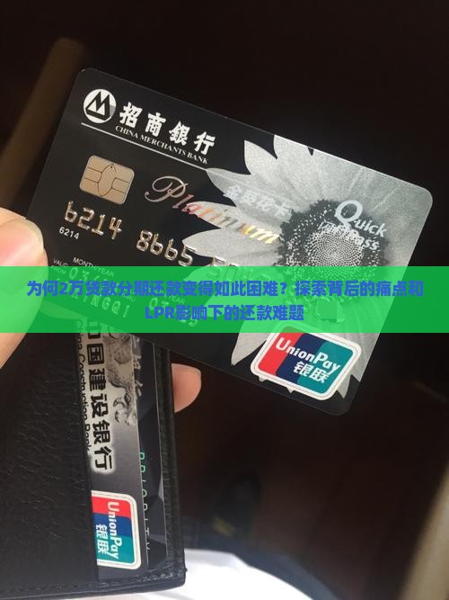 为何2万贷款分期还款变得如此困难？探索背后的痛点和LPR影响下的还款难题