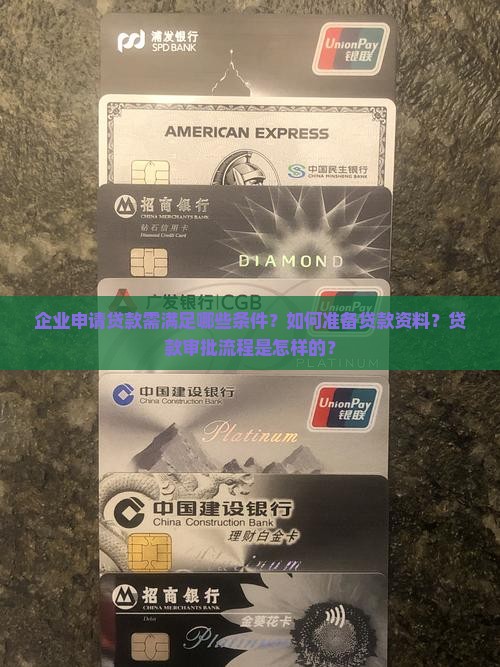 企业申请贷款需满足哪些条件？如何准备贷款资料？贷款审批流程是怎样的？