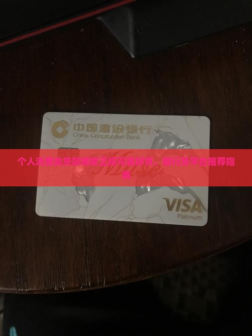 个人消费类贷款哪家正规可靠好贷，银行及平台推荐指南