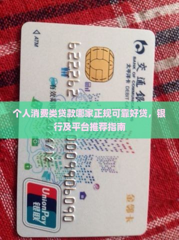 个人消费类贷款哪家正规可靠好贷，银行及平台推荐指南