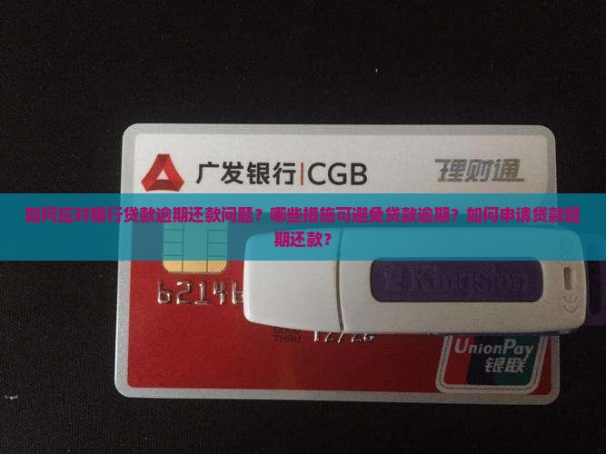 如何应对银行贷款逾期还款问题？哪些措施可避免贷款逾期？如何申请贷款延期还款？