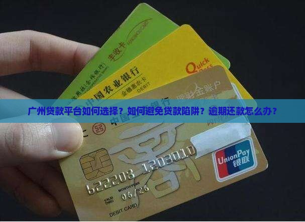 广州贷款平台如何选择？如何避免贷款陷阱？逾期还款怎么办？