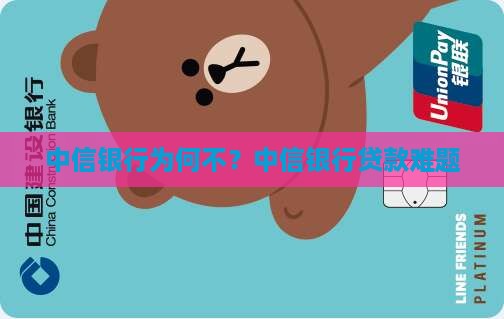 中信银行为何不？中信银行贷款难题