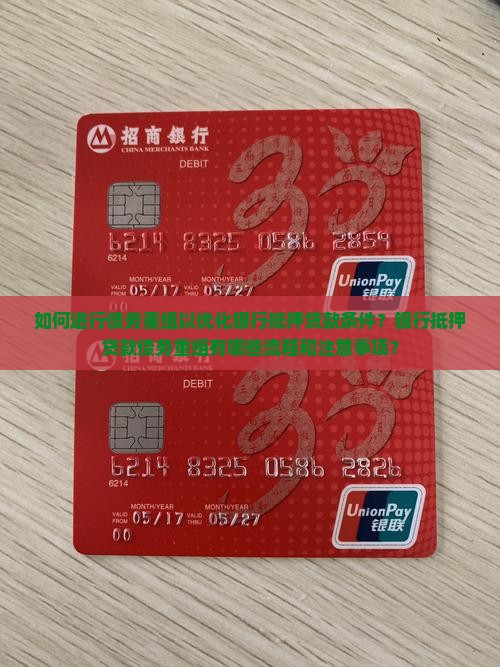 如何进行债务重组以优化银行抵押贷款条件？银行抵押贷款债务重组有哪些流程和注意事项？