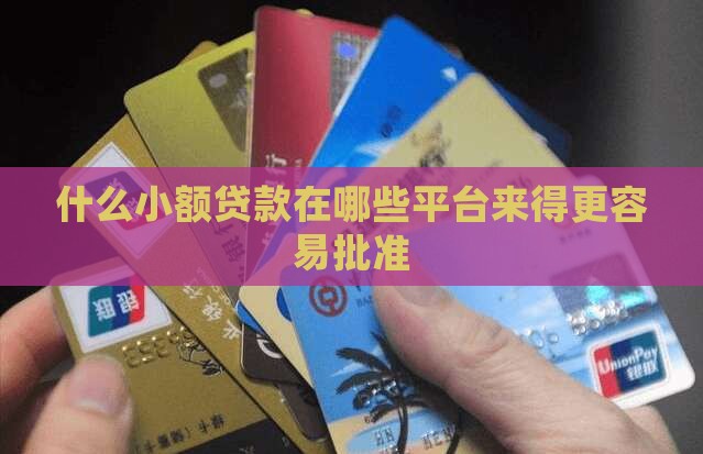 什么小额贷款在哪些平台来得更容易批准